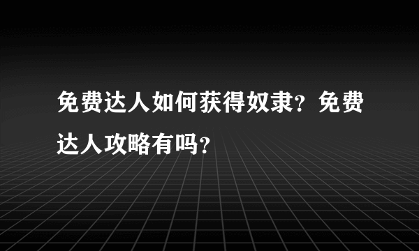 免费达人如何获得奴隶？免费达人攻略有吗？