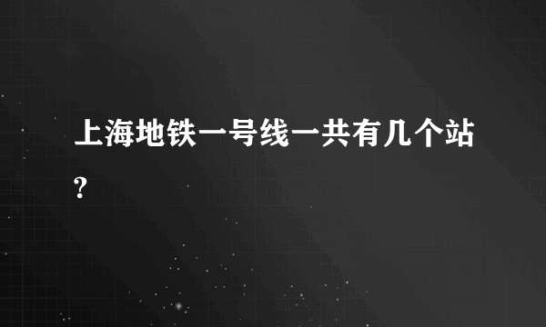 上海地铁一号线一共有几个站?