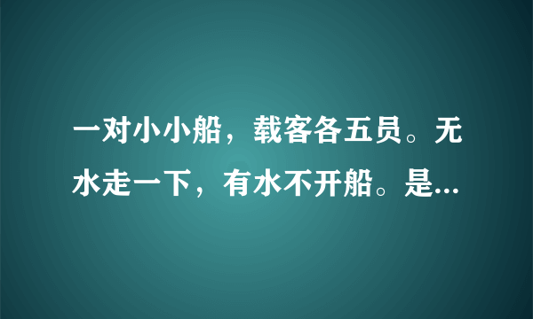 一对小小船，载客各五员。无水走一下，有水不开船。是什么生肖