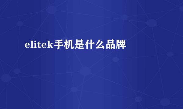 elitek手机是什么品牌