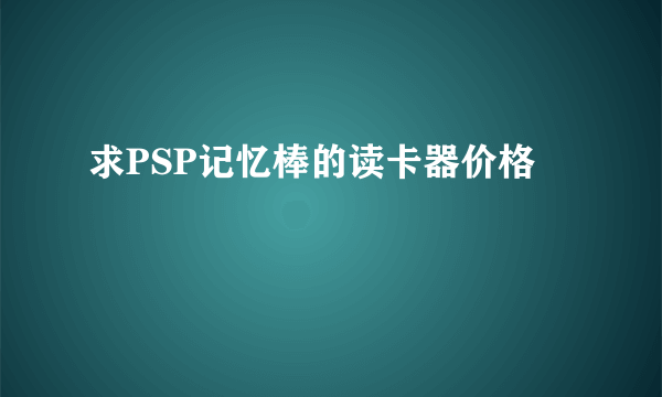 求PSP记忆棒的读卡器价格