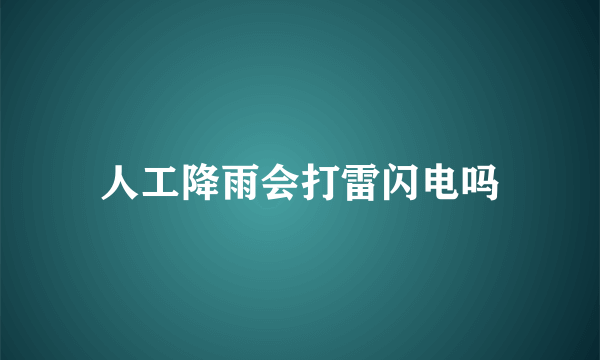 人工降雨会打雷闪电吗