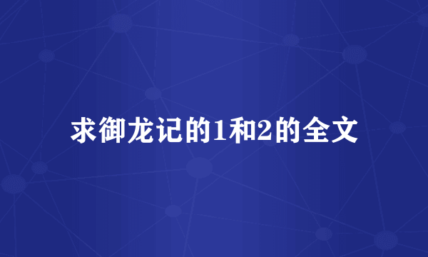 求御龙记的1和2的全文