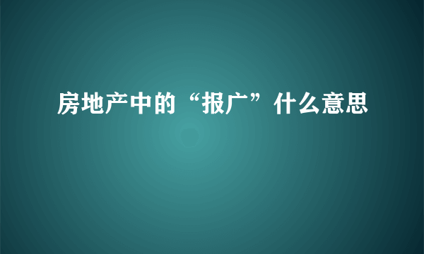 房地产中的“报广”什么意思