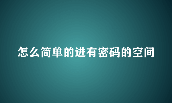 怎么简单的进有密码的空间