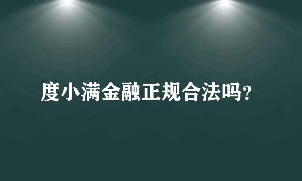 度小满金融正规合法吗？