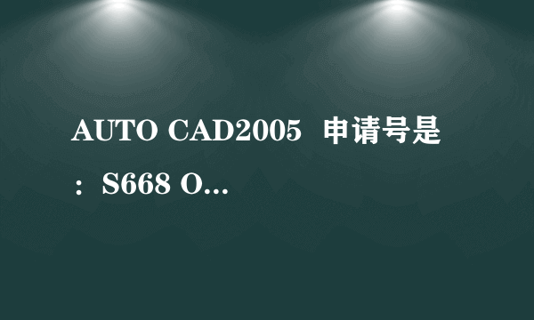 AUTO CAD2005  申请号是：S668 OE6H DDPY PTL9 WWEY OVX7 KL6U