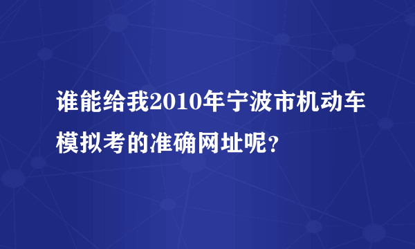 谁能给我2010年宁波市机动车模拟考的准确网址呢？