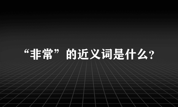 “非常”的近义词是什么？