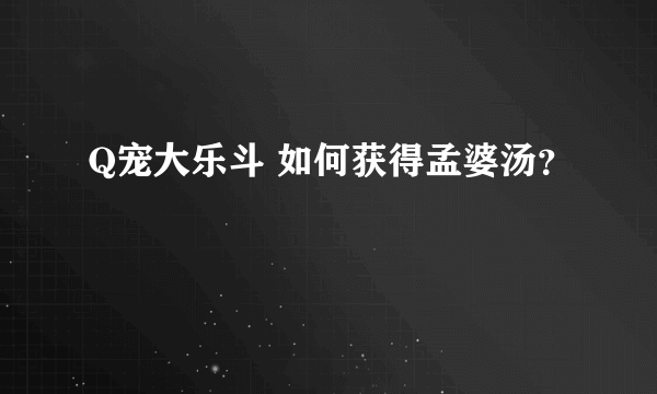 Q宠大乐斗 如何获得孟婆汤？