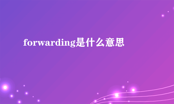 forwarding是什么意思