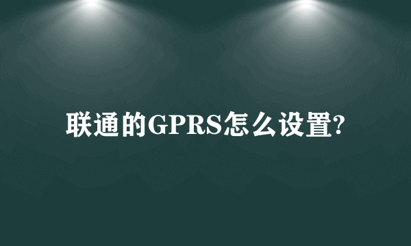 联通的GPRS怎么设置?