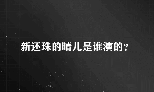 新还珠的晴儿是谁演的？