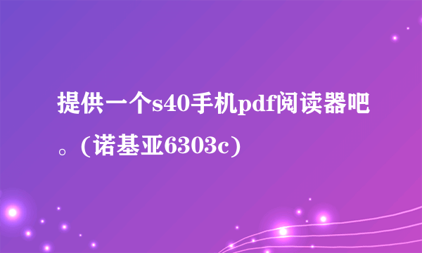 提供一个s40手机pdf阅读器吧。(诺基亚6303c)