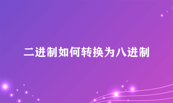 二进制如何转换为八进制