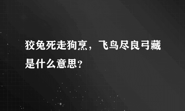 狡兔死走狗烹，飞鸟尽良弓藏是什么意思？