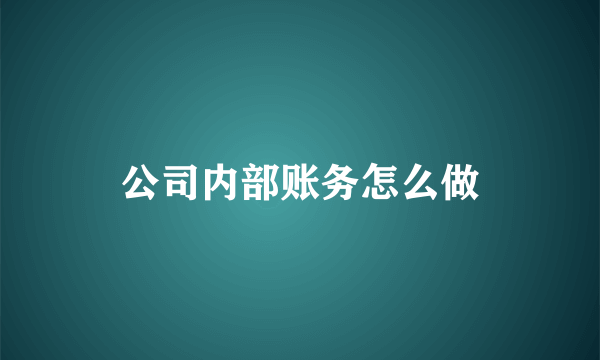 公司内部账务怎么做