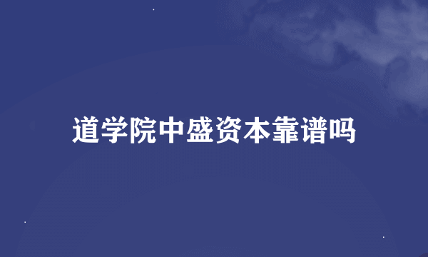 道学院中盛资本靠谱吗