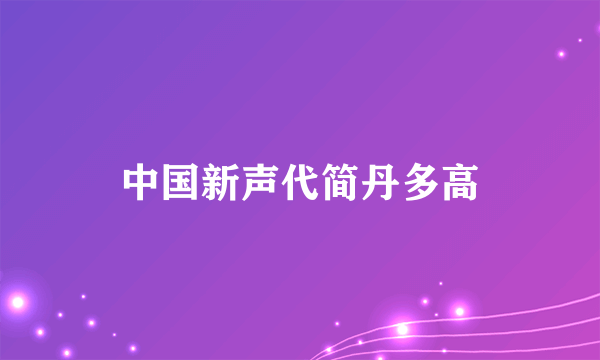 中国新声代简丹多高