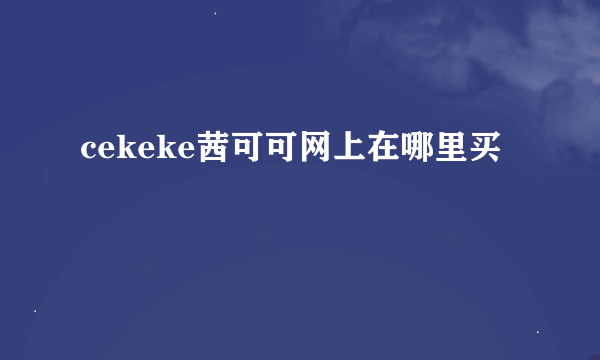 cekeke茜可可网上在哪里买