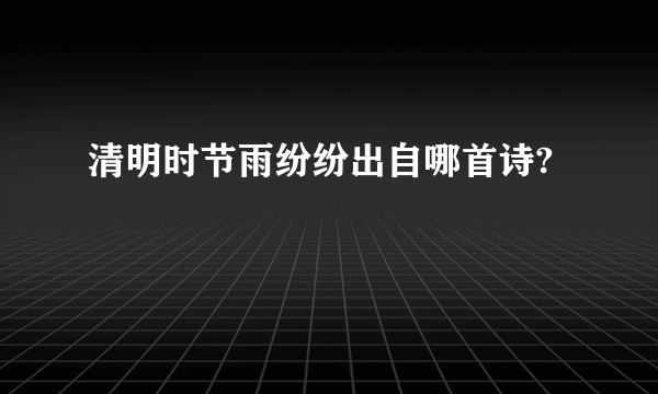 清明时节雨纷纷出自哪首诗?