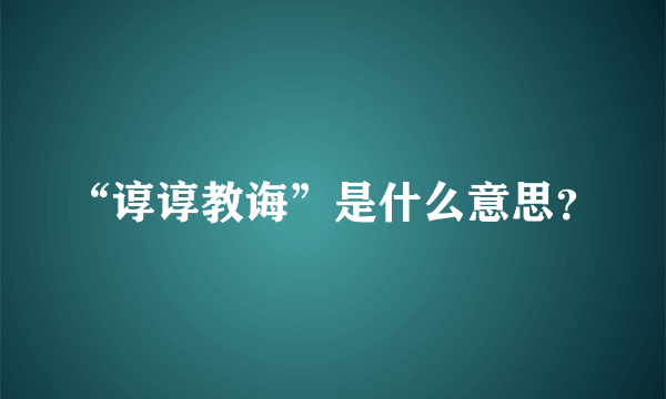 “谆谆教诲”是什么意思？