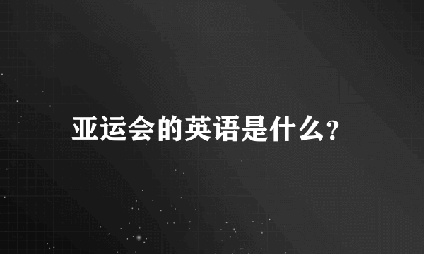 亚运会的英语是什么？