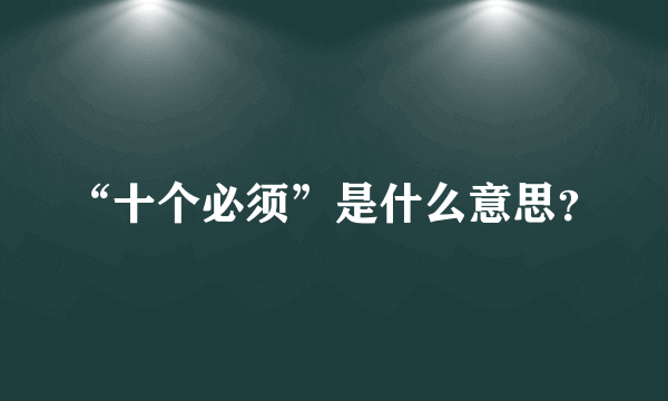 “十个必须”是什么意思？