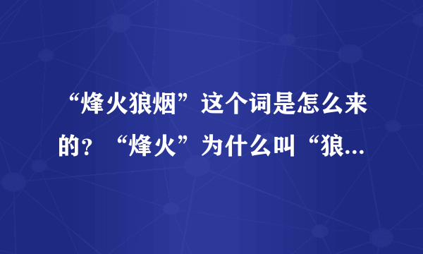 “烽火狼烟”这个词是怎么来的？“烽火”为什么叫“狼烟”呢？