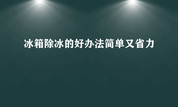 冰箱除冰的好办法简单又省力