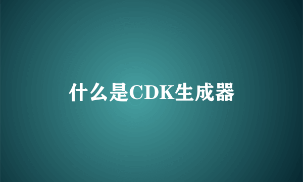 什么是CDK生成器