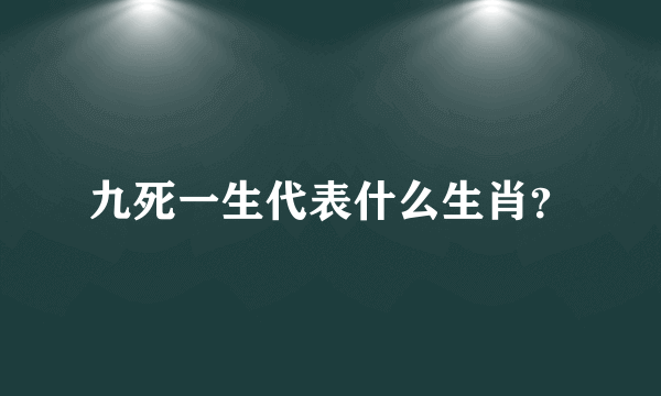 九死一生代表什么生肖？