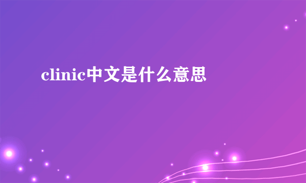 clinic中文是什么意思