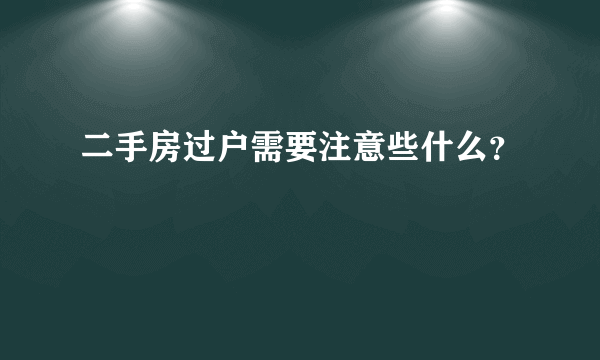 二手房过户需要注意些什么？