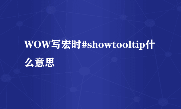 WOW写宏时#showtooltip什么意思