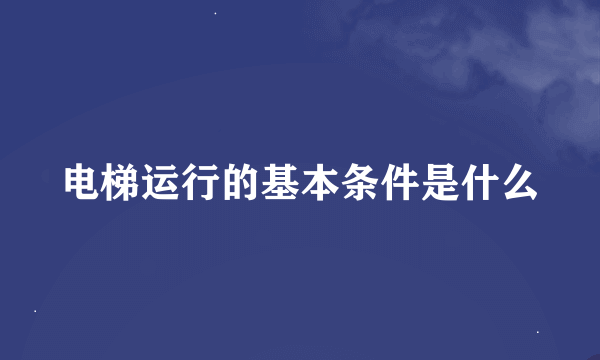 电梯运行的基本条件是什么