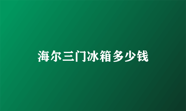 海尔三门冰箱多少钱