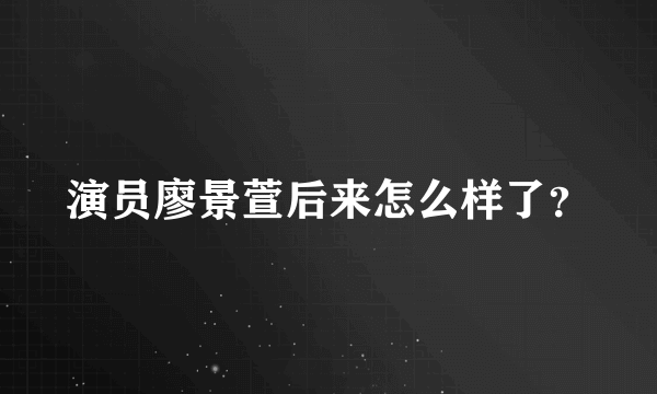 演员廖景萱后来怎么样了？