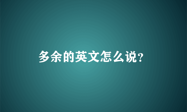 多余的英文怎么说？