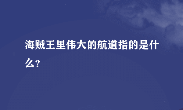 海贼王里伟大的航道指的是什么？