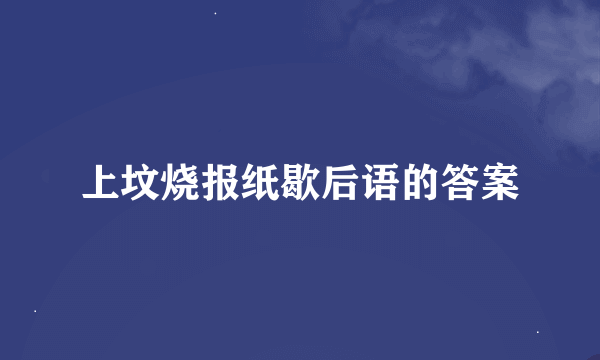 上坟烧报纸歇后语的答案