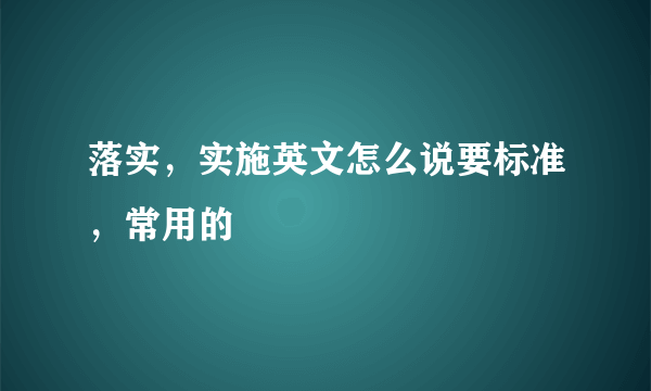 落实，实施英文怎么说要标准，常用的