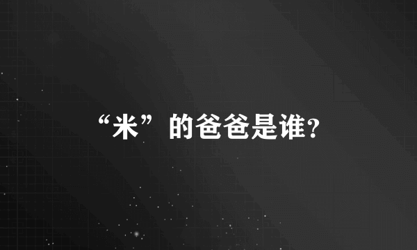 “米”的爸爸是谁？