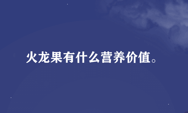 火龙果有什么营养价值。