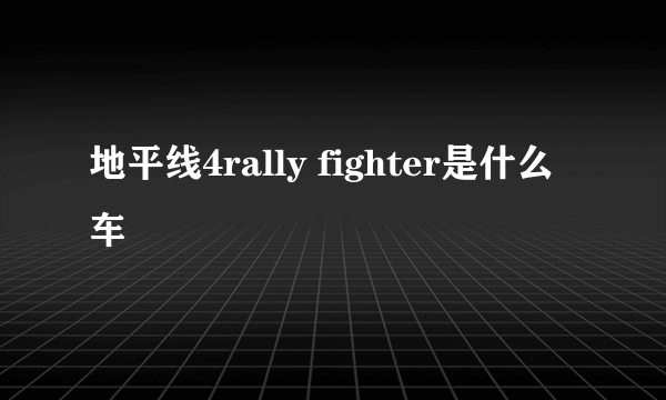 地平线4rally fighter是什么车