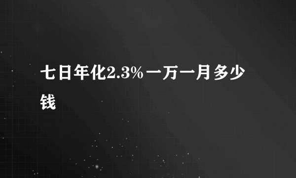 七日年化2.3%一万一月多少钱