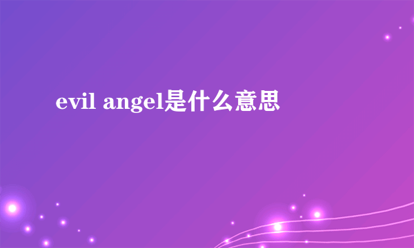 evil angel是什么意思