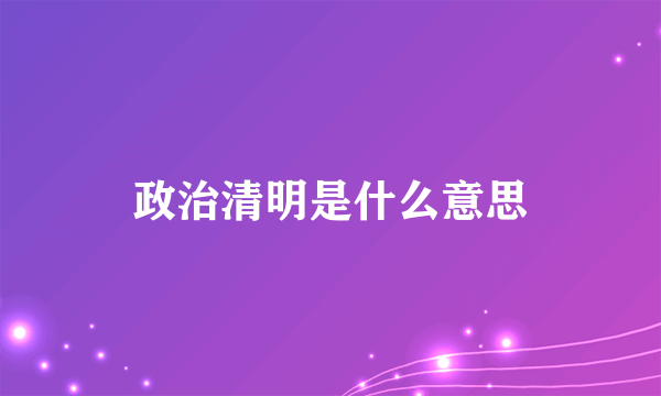 政治清明是什么意思