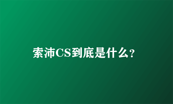 索沛CS到底是什么？