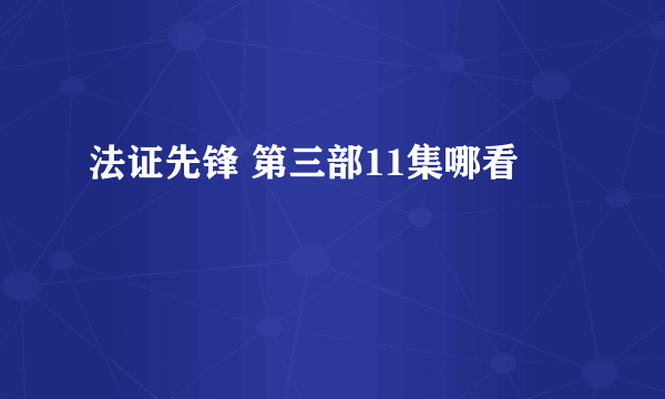 法证先锋 第三部11集哪看